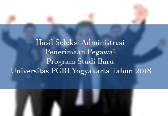 Hasil Seleksi Administrasi Penerimaan Pegawai Program Studi Baru Universitas PGRI Yogyakarta Tahun 2018